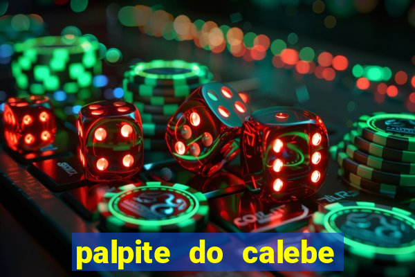 palpite do calebe para hoje